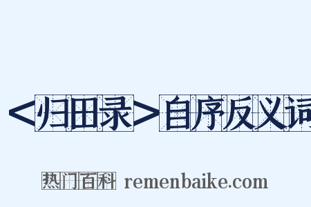 ＜归田录＞自序反义词是什么意思的图片